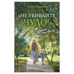 Не убивайте чудо! и другие рассказы